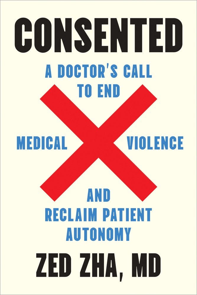 Consented: A doctor's call to end medical violance and reclaim patients autonomy by zed zha, md