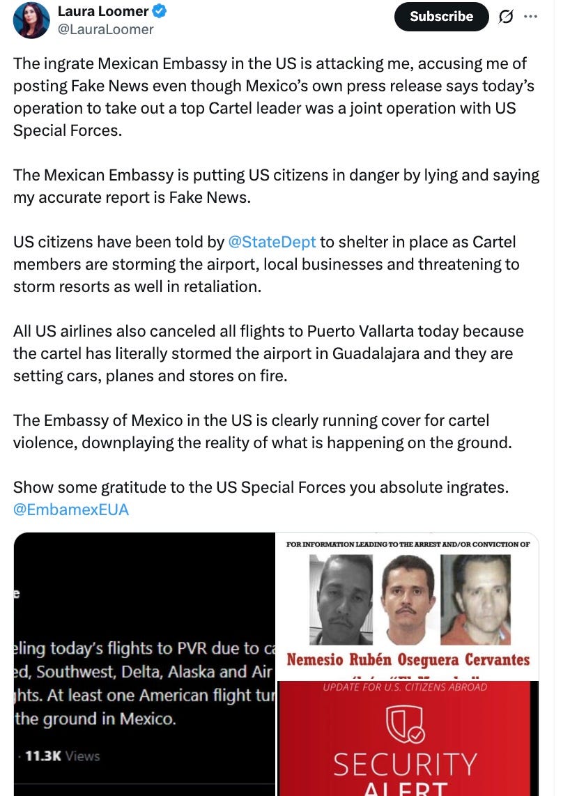  Laura Loomer @LauraLoomer · 14h The  @EmbamexEUA  Mexican Embassy in the US attacked me for saying this and said it was “Fake News”.  Is the Mexican Embassy in the US a front for the Cartel?   Why did they tell me I’m not seeing what we are all seeing?  The Mexican Ambassador to the US should be PNGd  @marcorubio . Quote Toronto Crime Watch @CrimewatchTO · 19h Puerto Vallarta is a war-zone, many Canadians and tourists are trapped in their resorts and villas as CJNG cartel and security forces battle on the  streets.