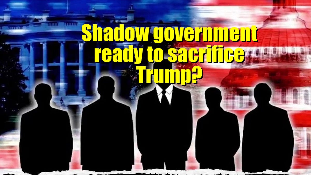 Shadow government ready to sacrifice Trump?