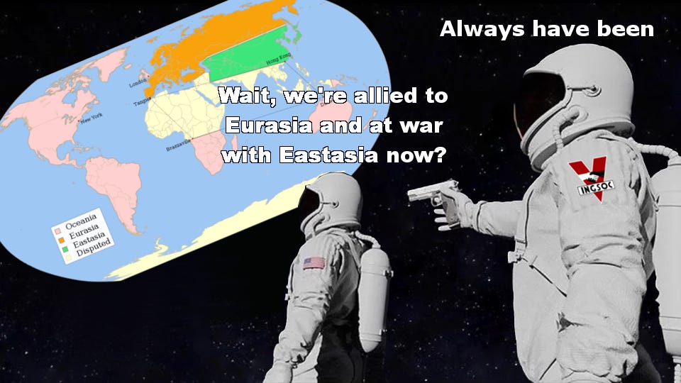 Oceania was always at war with Eastasia so says Big Brother : r/dankmemes Oceania was always at war with Eastasia so says Big Brother : r/dankmemes
