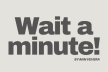 Wait a minute! by Ann Vevera