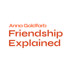 Friendship Explained with Anna Goldfarb