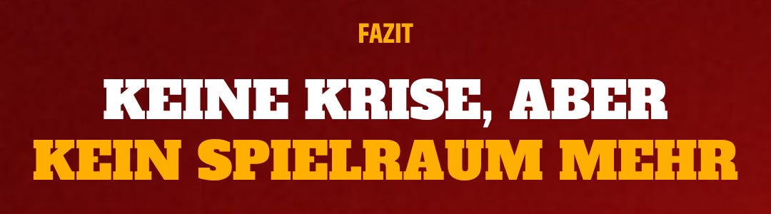 Fazit: Keine Krise, aber kein Spielraum mehr Fazit: Keine Krise, aber kein Spielraum mehr