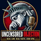 Uncensored Objection. Law. Facts. No Spin.