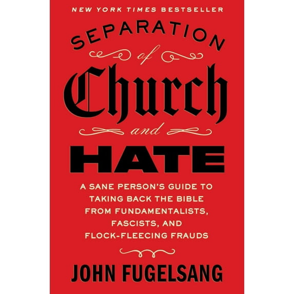 Separation of Church and Hate: A Sane Person's Guide to Taking Back the Bible from Fundamentalists, Fascists, and Flock-Fleecing Frauds (Hardcover)