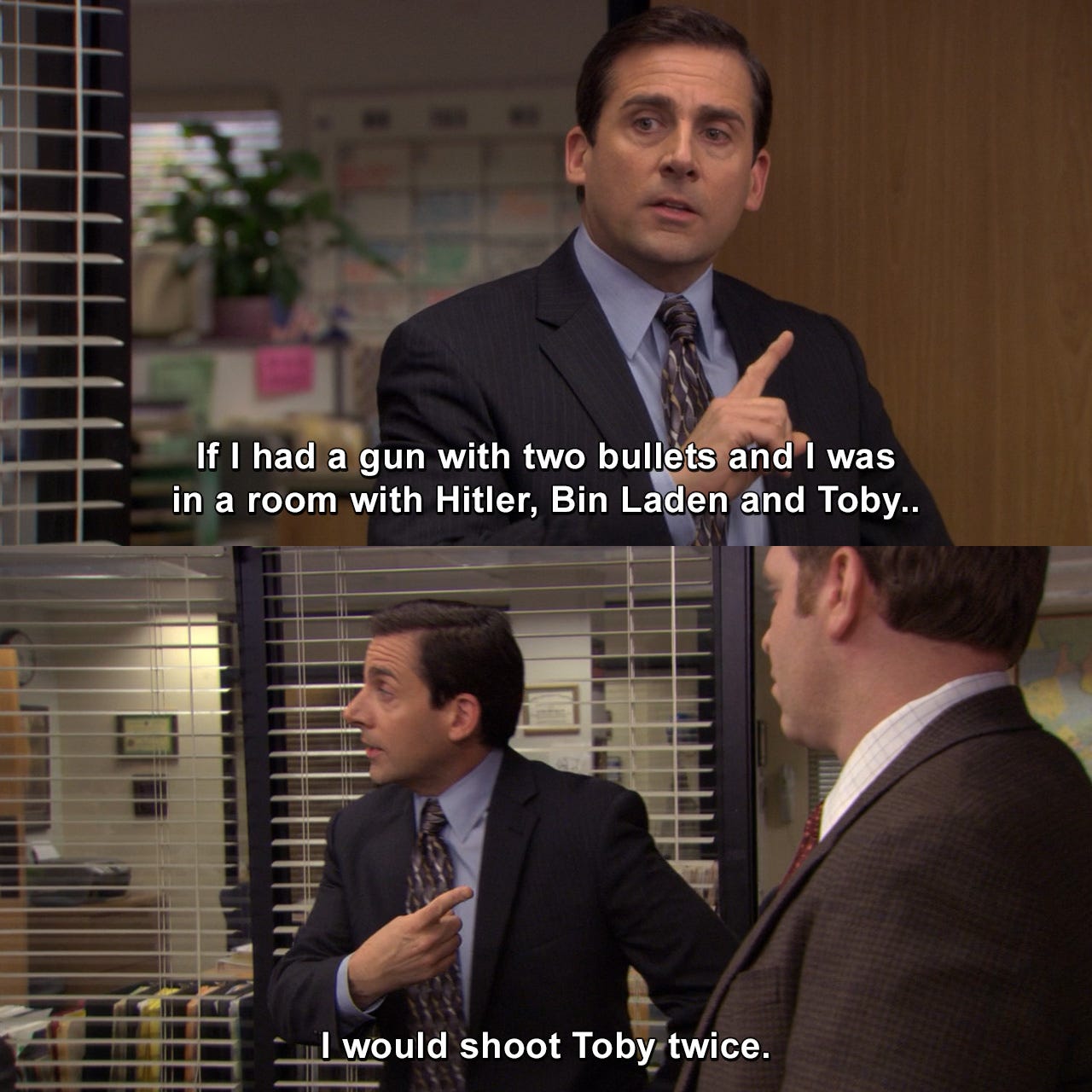 If I had a gun with two bullets and I was in a room with Hitler, Bin Laden  and Toby, I would shoot Toby twice. | The Office | TVgag.com