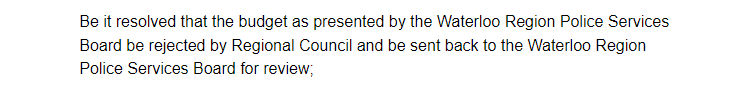 Text: Be it resolved that the budget as presented by the Waterloo Region Police Services Board be rejected by Regional Council and be sent back to the Waterloo Region Police Services Board for review