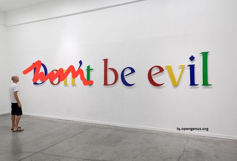 Don't be evil" was Google's former motto, and was written on whiteboards throughout the company's early years. The phrase was part of Google's code of conduct, and meant that the company should… | Don't be evil" was Google's former motto, and was written on whiteboards throughout the company's early years. The phrase was part of Google's code of conduct, and meant that the company should… |