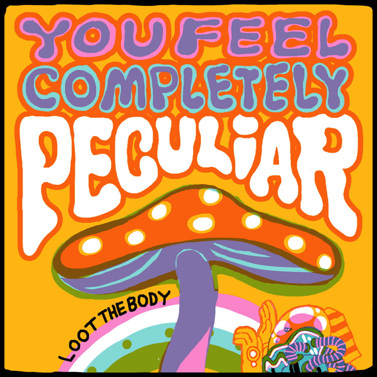 The album cover to "You Feel Completely Peculiar" by Loot the Body. It features a colorful drawing of a mushroom in front of a rainbow and psychedelic lettering