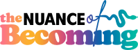 The Nuance of Becoming