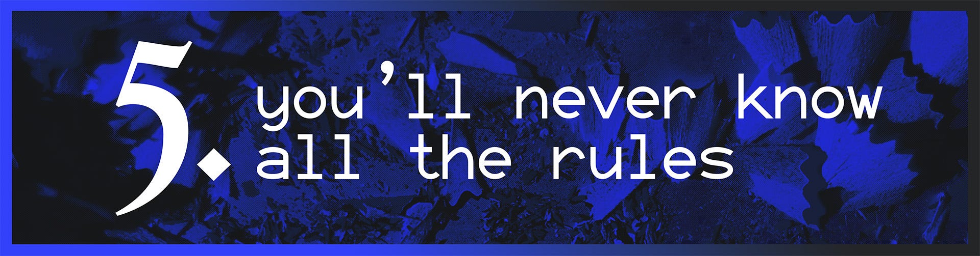 5. You'll Never Know All the Rules