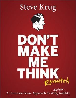 Don't Make Me Think, Revisited: A Common Sense Approach to Web Usability by  Steve Krug