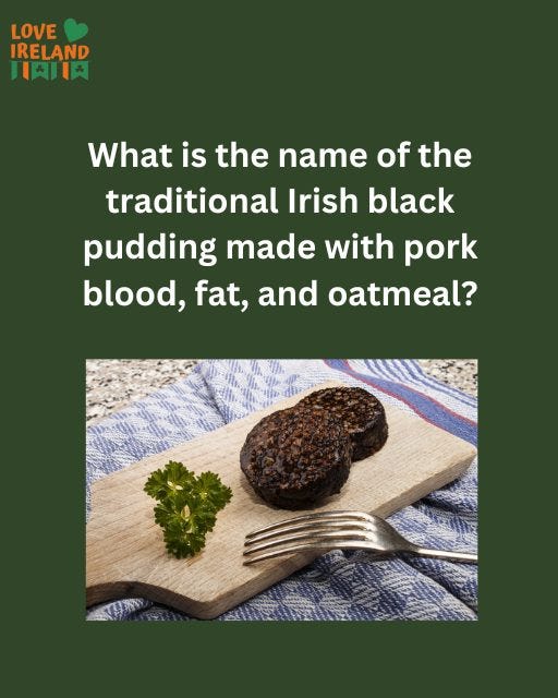 May be an image of text that says "LOVE IRELAND 耳内川 What is the name of the traditional Irish black pudding made with pork blood, fat, and oatmeal?"