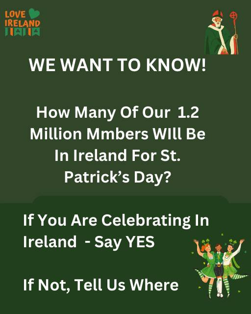 May be an image of 2 people and text that says "LOVE IRELAND 川肉耳肉 六 WE WANT TO KNOW! How Many Of Our 1.2 Million Mmbers WIll Be In Ireland For St. Patrick's Day? If You Are Celebrating YouAreCelebratingr In Ireland Say YES If Not, Tell Us Where"