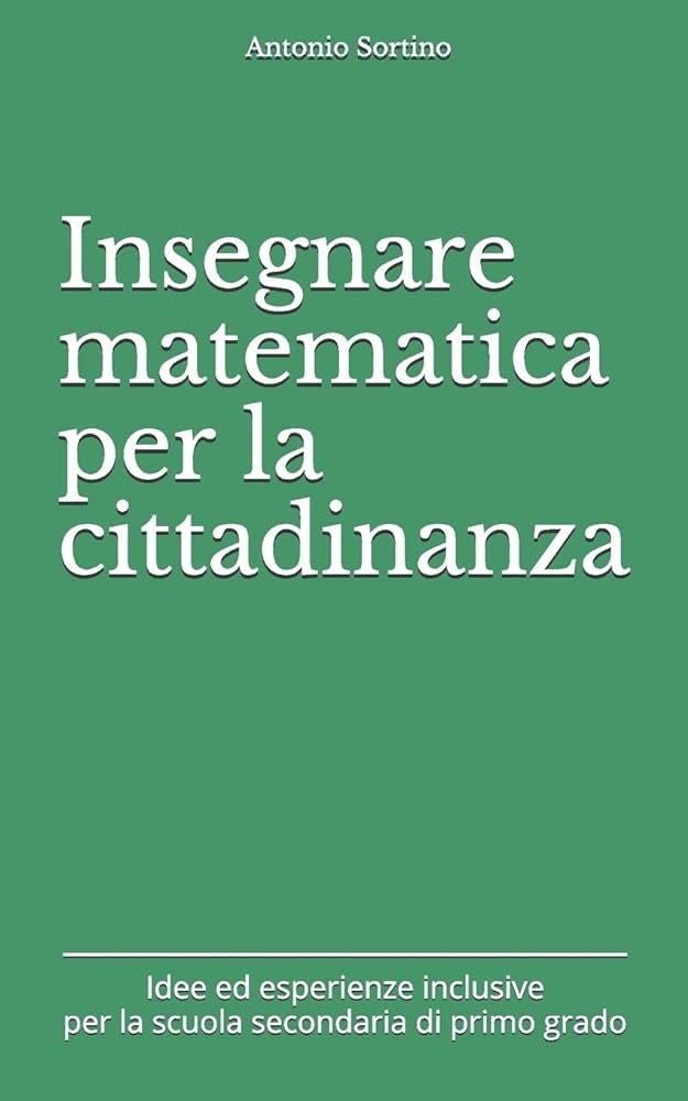Amazon.it: Insegnare matematica per la cittadinanza: Idee ed esperienze  inclusive per la scuola secondaria di primo grado - Sortino, Antonio - Libri