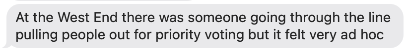 At the West End there was someone pulling people out for priority voting but it felt very ad hoc.
