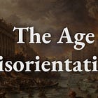 The Age of Disorientation (Part IV) 