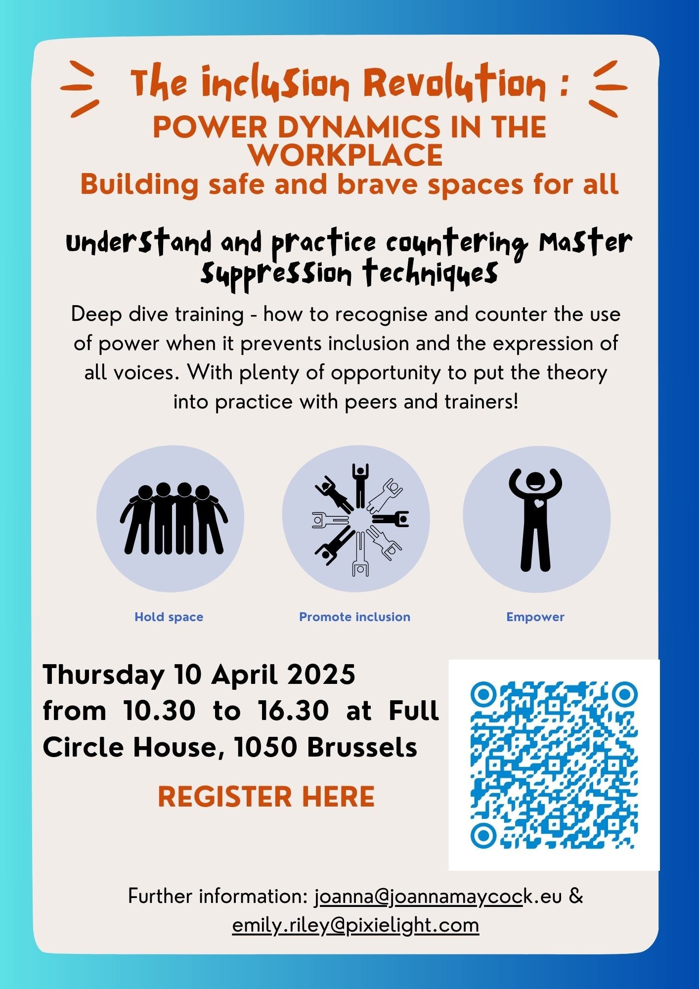 The inclusion revolution - power dynamics in the workplace - building safe and inclusive spaces for all. Workshop that goes into deep-dive on power dynamics and how they effect inclusion. We hold space, promote inclusion and empower. 10 April 2024 from 10.30 to 16.40 at Full Circle House, 1050 Brussels. For futher information contact joanna@joannamaycock.eu & emily.riley@pixielight.com
