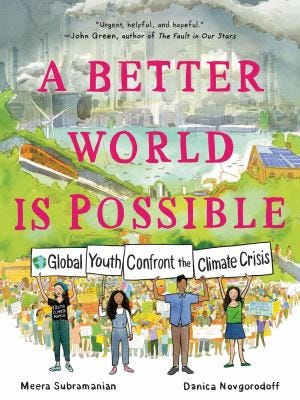 A Better World is Possible: Global Youth Confront the Climate Crisis by Meera Subramanian & Danica Novgorodoff