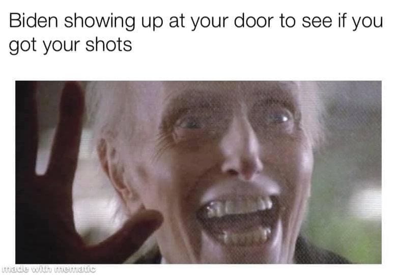 May be an image of 1 person and text that says 'Biden showing up at your door to see if you got your shots uuade WULH memmdtic'