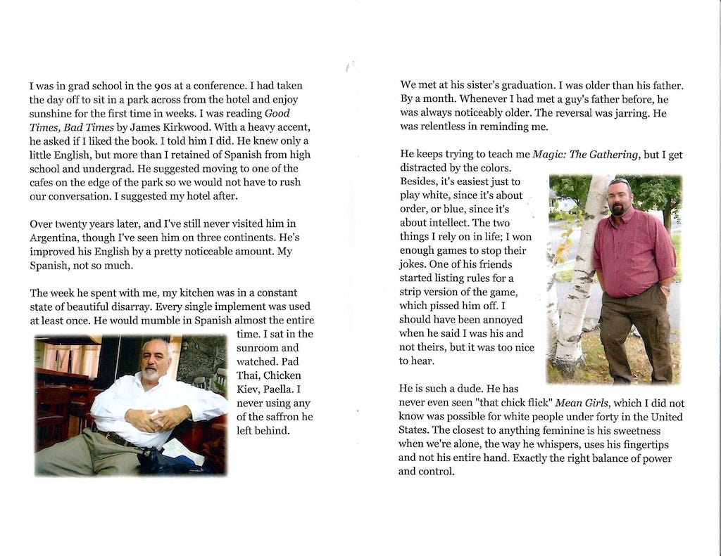A two-page zine spread featuring personal essays about two different romantic relationships with men. Left page: The narrator recalls meeting a man in the 1990s while reading Good Times, Bad Times in a park. The man, a Spanish speaker, asks about the book, and their connection grows from there. Though they’ve remained close for decades and met in various countries, the narrator never visited him in Argentina. A photo at the bottom shows an older man with white hair and a trimmed beard, sitting casually with his shirt partly unbuttoned. Right page: A newer relationship is described with a younger man met at his sister’s graduation. The narrator jokes about being older than the man’s father. The man plays Magic: The Gathering and is described as very masculine but sweet and tender in private. A photo of him appears on the right, standing outdoors against a birch tree, wearing a red button-down shirt and brown pants. The text reflects on intimacy, domesticity, humor, and queer longing.