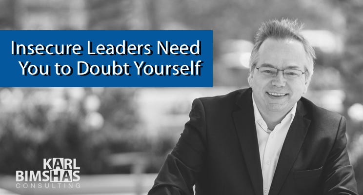Insecure Leaders Need You to Doubt Yourself by Karl Bimshas
