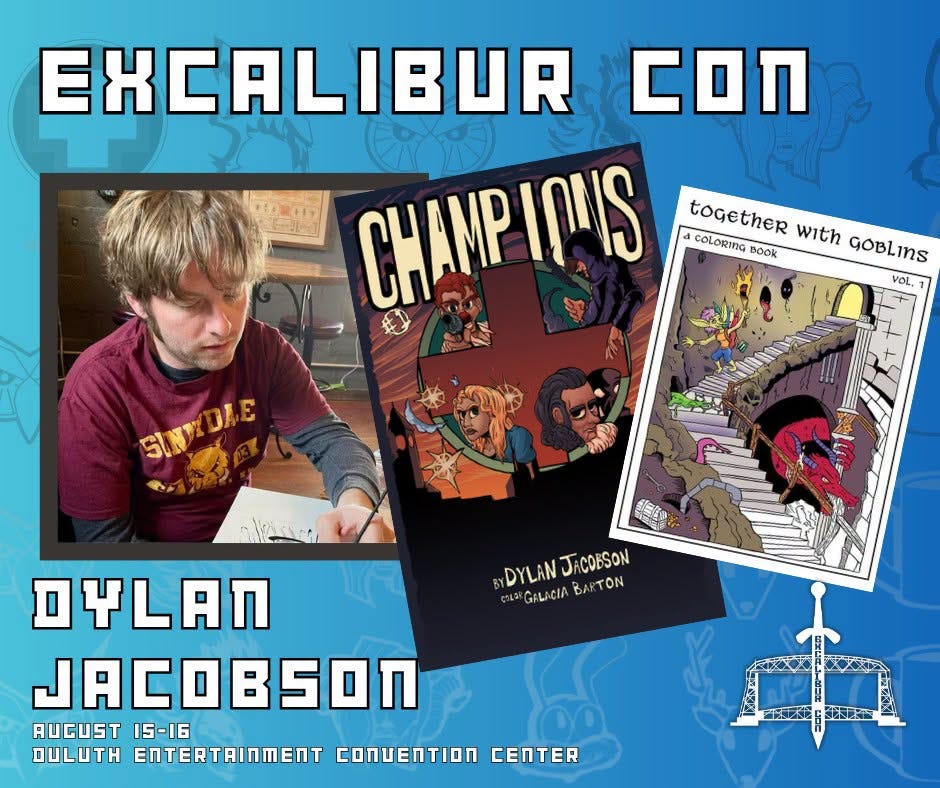 May be a graphic of ‎text that says '‎EXCALIBUR COn CHAMP לוימן toge ther together with GoBlins COLORING BOOK VOL. SINEDAE D 初茶 DYLAN BYDYLANJACOBSON LGALACIABARTON GALACIA BARTON JA JACOBSON חםם JACOBSON ACИ6T AUGUST15-16 15-16 DULUTH ENTERTAINMENT ΠИΕΠΤΙΩn CEnTΕB r 木‎'‎