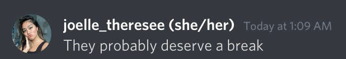 Screenshot of a Discord message from joelle_theresee (she/her) "They probably deserve a break"