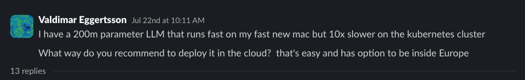 Valdimarās 200M model is fast on Mac but 10Ć slower on k8s. Whatās the easiest way to host it (preferably in Europe)? Valdimarās 200M model is fast on Mac but 10Ć slower on k8s. Whatās the easiest way to host it (preferably in Europe)?
