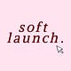 soft launch