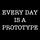 Every Day Is A Prototype