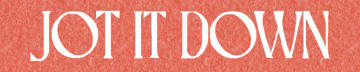 JOT IT DOWN