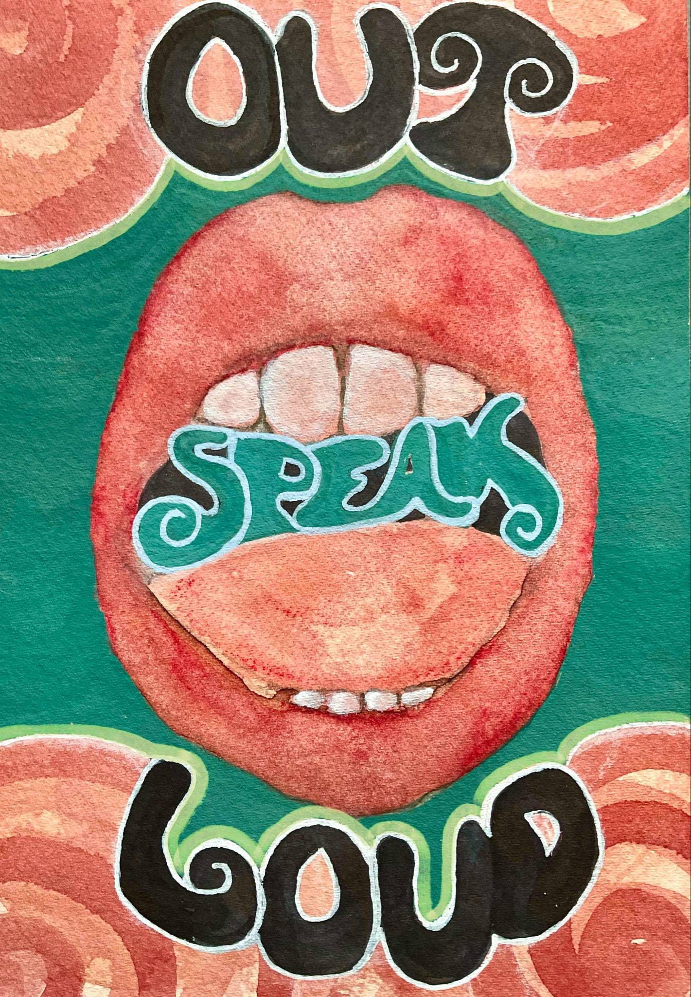 A watercolor artwork showing an open mouth with teeth and tongue against a green background. The word “SPEAK” is painted inside the mouth in bold turquoise letters. Above the mouth, the word “OUT” appears in black stylized letters, and below, the word “LOUD.” Swirling orange shapes frame the top and bottom.