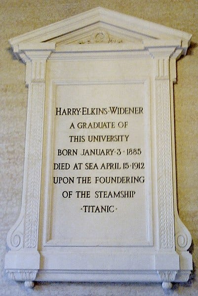 Tablet on the wall of the Widener Library that reads: "Harry Elkins Widener a graduate of this university born January 3, 1885 died at sea April 15, 1912 upon the foundering of the steamship -Titanic- Tablet on the wall of the Widener Library that reads: "Harry Elkins Widener a graduate of this university born January 3, 1885 died at sea April 15, 1912 upon the foundering of the steamship -Titanic-