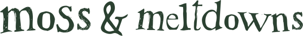 Moss & Meltdowns