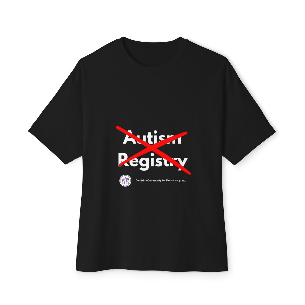 A black T-shirt with the words Autism Registry in white, crossed out with red lines. Below the text is a small logo and the words Disability Community for Democracy, Inc. A black T-shirt with the words Autism Registry in white, crossed out with red lines. Below the text is a small logo and the words Disability Community for Democracy, Inc.