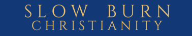 Slow Burn Christianity