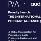 Launch of the International Podcast Alliance (IPA) – A Global Collaboration for Podcast and Audio Producers, Businesses and Publishers