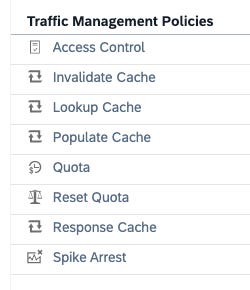 List of Traffic Management Policies in SAP API Management: Access Control, Invalidate Cache, Lookup Cache, Populate Cache, Quota, Reset Quota, Response Cache and Spike Arrest. List of Traffic Management Policies in SAP API Management: Access Control, Invalidate Cache, Lookup Cache, Populate Cache, Quota, Reset Quota, Response Cache and Spike Arrest.