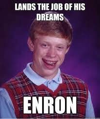 Lands the job of his dreams ENRON - Bad Luck Brian - quickmeme