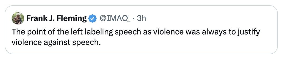 A screenshot of a tweet from Frank J. Fleming. The tweet text reads, "The point of the left labeling speech as violence was always to justify violence against speech." The text is displayed in a white box with a blue border, showing Frank J. Fleming\'s profile picture, username @IMAO, and a timestamp of 3 hours ago.