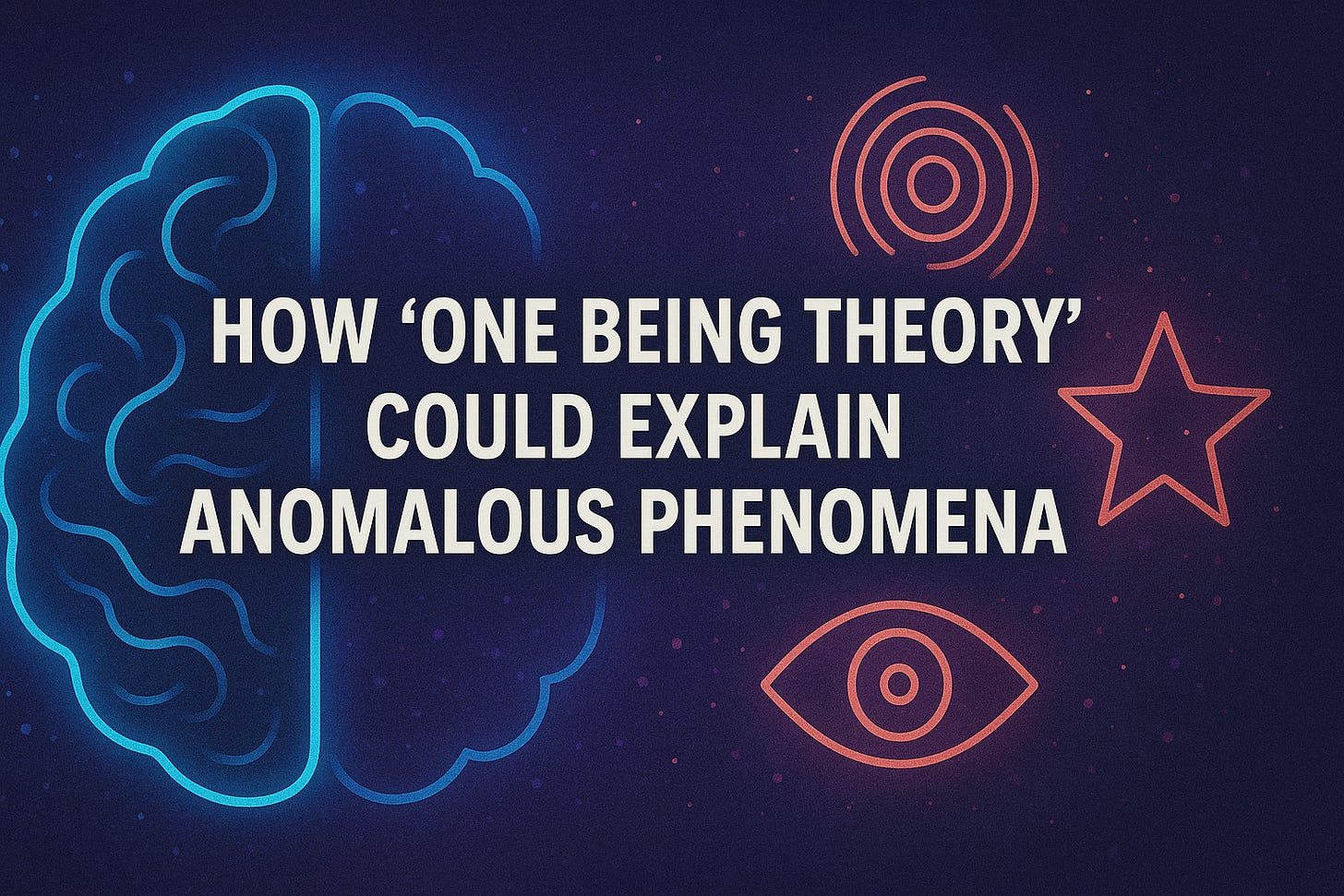 How ‘One Being Theory’ Could Explain Anomalous Phenomena