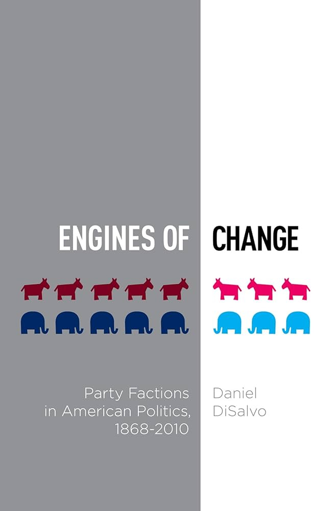 Engines of Change: Party Factions in American Politics, 1868-2010 (Studies  in Postwar American Political Development): DiSalvo, Daniel: 9780199891702:  Amazon.com: Books