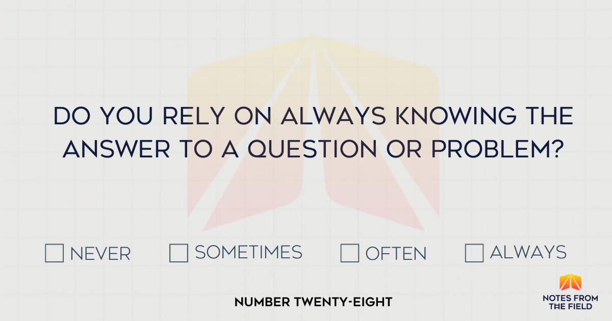 Do you rely on always knowing the answer to a question or problem?