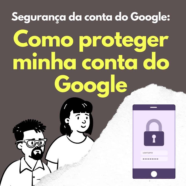 Segurança da conta Google: Como proteger minha conta do Google