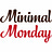 Minimal Monday