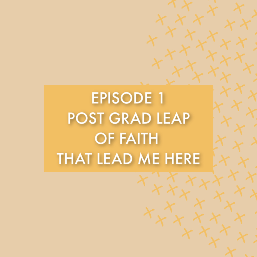 S1E1: The Post Grad Leap of Faith that Led Me Here S1E1: The Post Grad Leap of Faith that Led Me Here