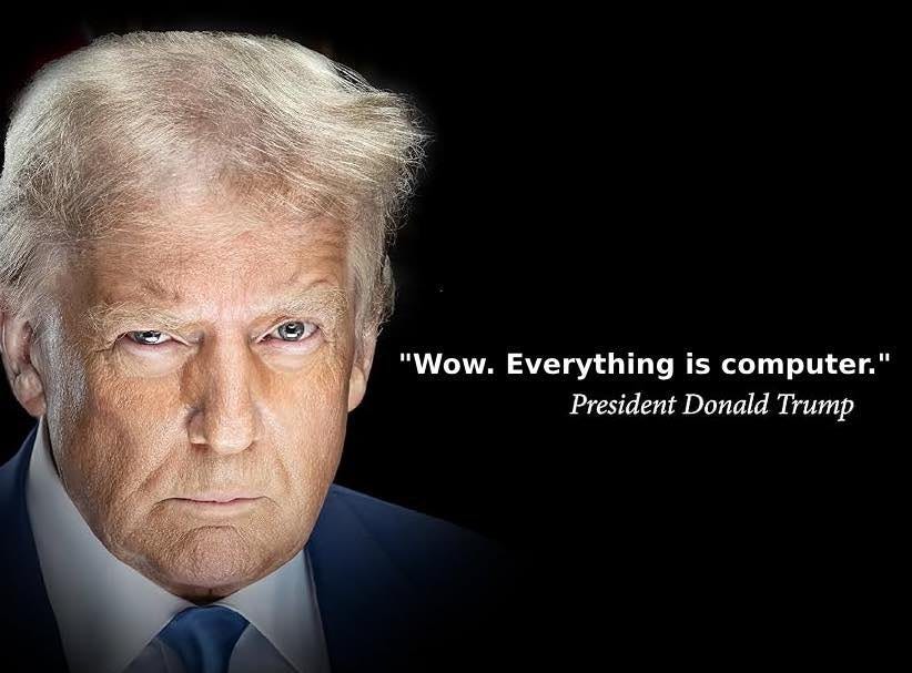 Trump's "Wow. Everything is computer." might be the best thing he has said since becoming president :-) So versatile 😅 Trump's "Wow. Everything is computer." might be the best thing he has said since becoming president :-) So versatile 😅