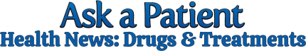 Ask a Patient® Health News: Drugs & Treatments