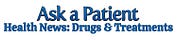 Ask a Patient® Health News: Drugs & Treatments